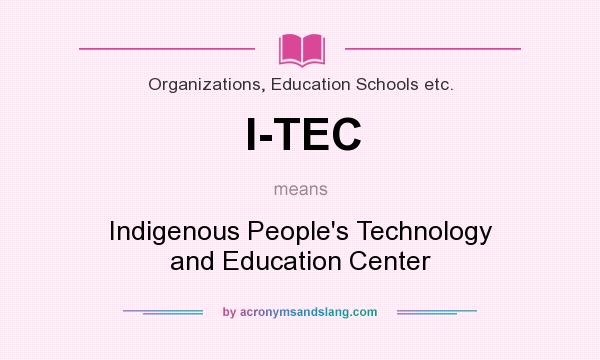 What does I-TEC mean? It stands for Indigenous People`s Technology and Education Center