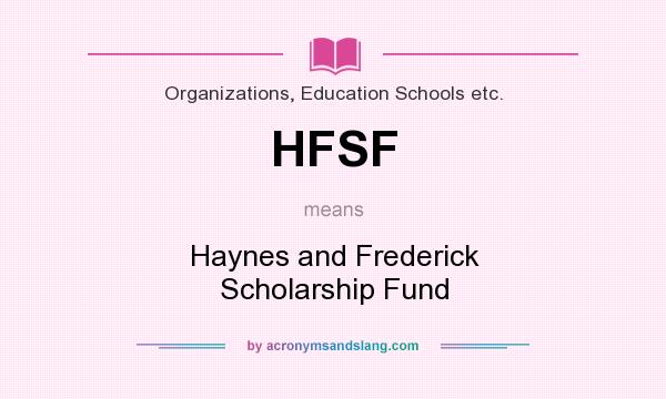What does HFSF mean? It stands for Haynes and Frederick Scholarship Fund