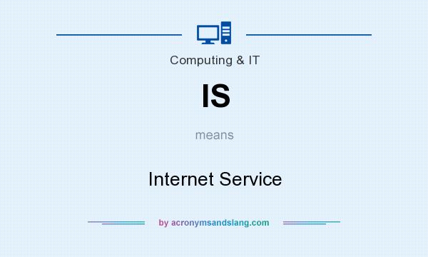 What does IS mean? It stands for Internet Service