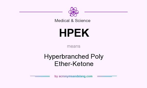 What does HPEK mean? It stands for Hyperbranched Poly Ether-Ketone