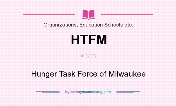 What does HTFM mean? It stands for Hunger Task Force of Milwaukee