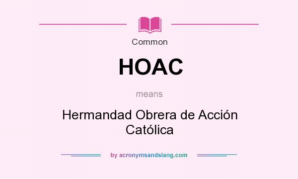 What does HOAC mean? It stands for Hermandad Obrera de Acción Católica