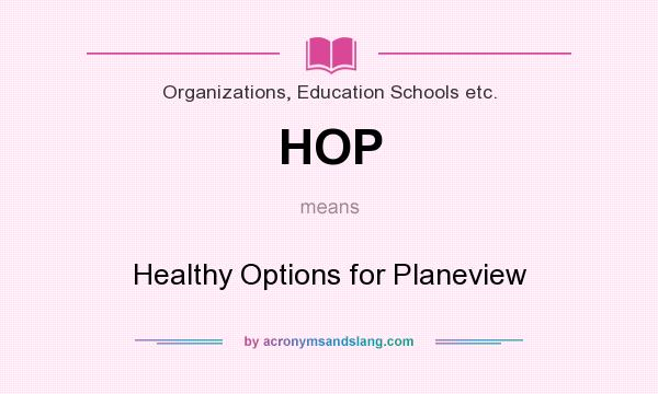 What does HOP mean? It stands for Healthy Options for Planeview