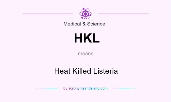 What does HKL mean? It stands for Heat Killed Listeria