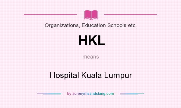 What does HKL mean? It stands for Hospital Kuala Lumpur