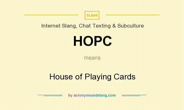 What does HOPC mean? It stands for House of Playing Cards