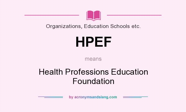 What does HPEF mean? It stands for Health Professions Education Foundation
