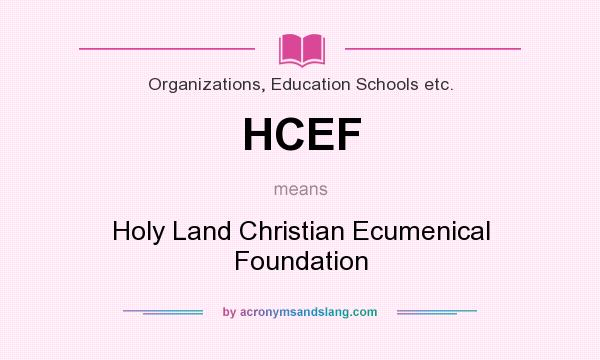 What does HCEF mean? It stands for Holy Land Christian Ecumenical Foundation