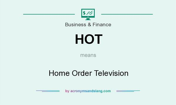 What does HOT mean? It stands for Home Order Television