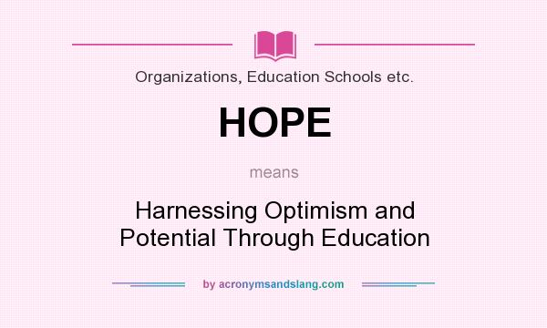 What does HOPE mean? It stands for Harnessing Optimism and Potential Through Education