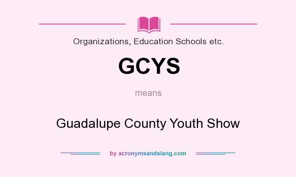What does GCYS mean? It stands for Guadalupe County Youth Show