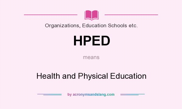 What does HPED mean? It stands for Health and Physical Education