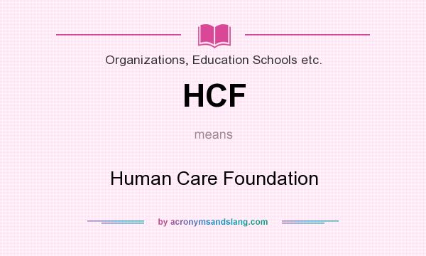 What does HCF mean? It stands for Human Care Foundation
