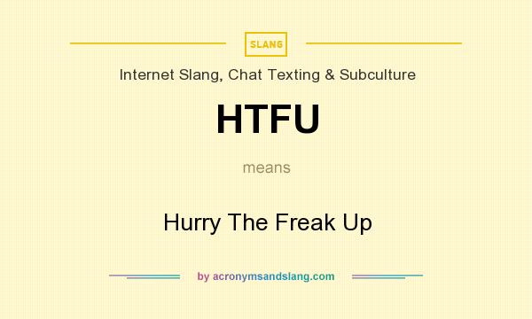 What does HTFU mean? It stands for Hurry The Freak Up