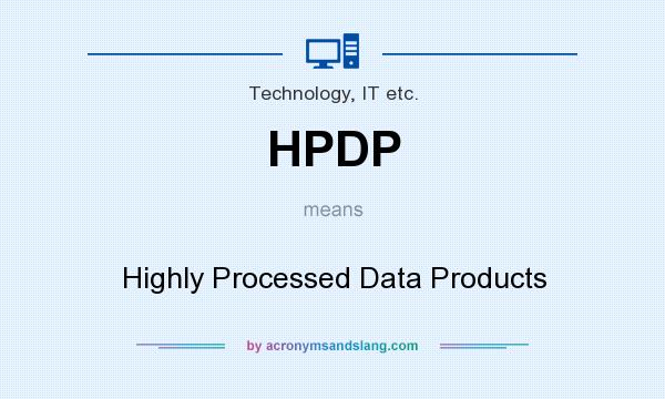 What does HPDP mean? It stands for Highly Processed Data Products