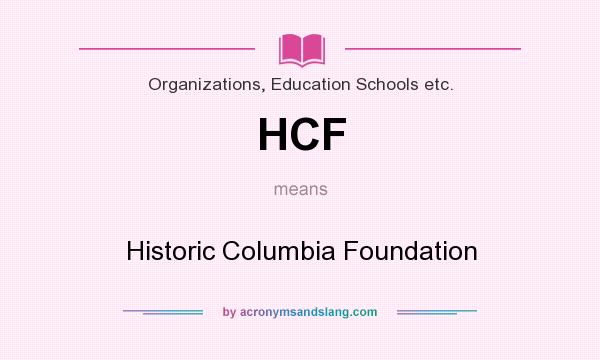 What does HCF mean? It stands for Historic Columbia Foundation