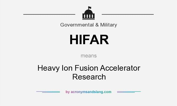 What does HIFAR mean? It stands for Heavy Ion Fusion Accelerator Research