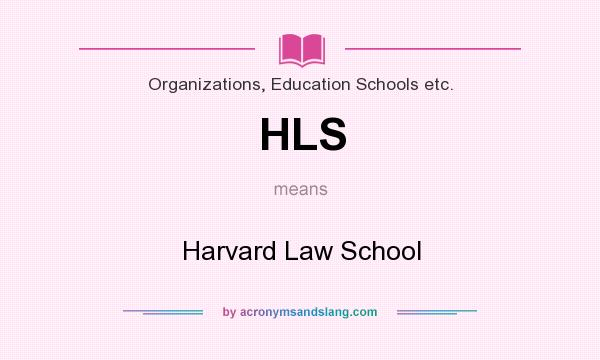 What does HLS mean? It stands for Harvard Law School