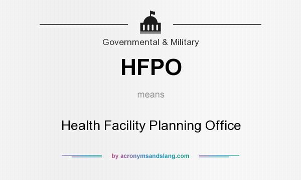 What does HFPO mean? It stands for Health Facility Planning Office