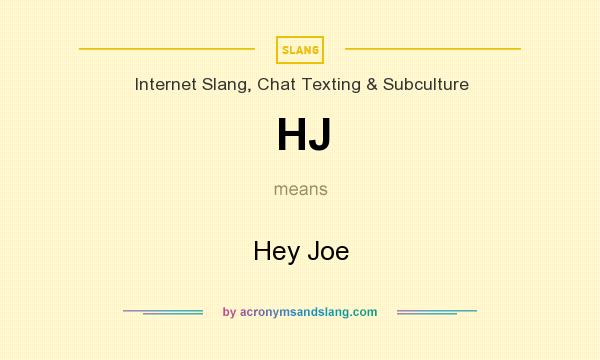 What does HJ mean? It stands for Hey Joe