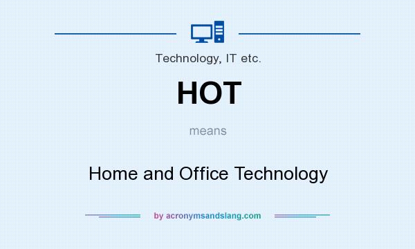 What does HOT mean? It stands for Home and Office Technology