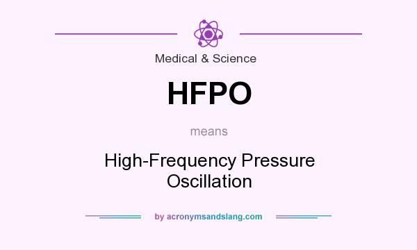 What does HFPO mean? It stands for High-Frequency Pressure Oscillation