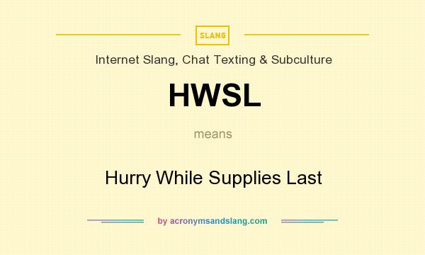 What does HWSL mean? It stands for Hurry While Supplies Last