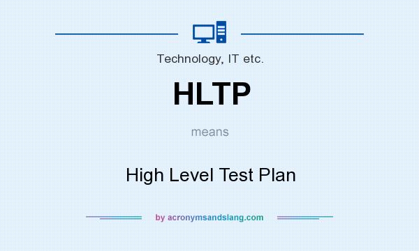 What does HLTP mean? It stands for High Level Test Plan