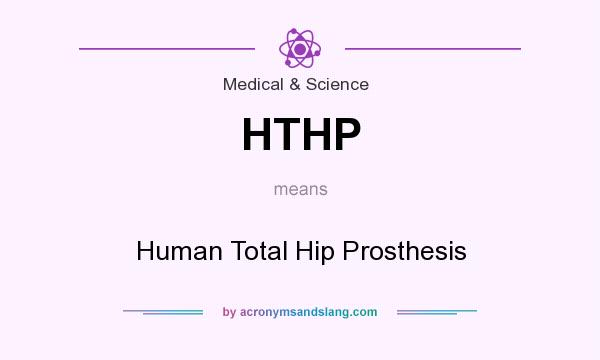 What does HTHP mean? It stands for Human Total Hip Prosthesis