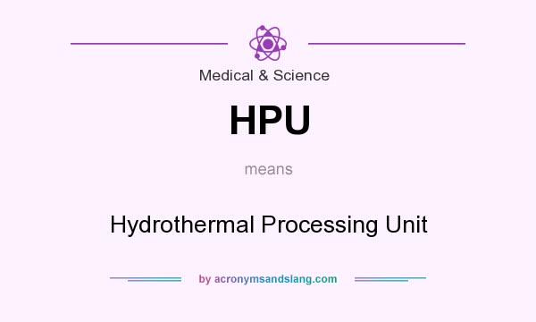 What does HPU mean? It stands for Hydrothermal Processing Unit