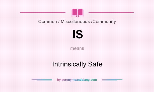 What does IS mean? It stands for Intrinsically Safe