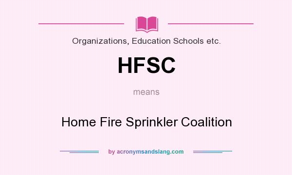 What does HFSC mean? It stands for Home Fire Sprinkler Coalition