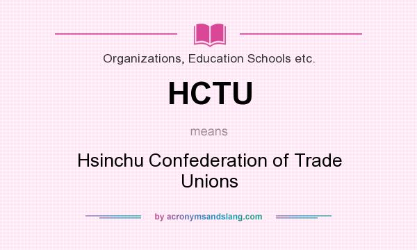 What does HCTU mean? It stands for Hsinchu Confederation of Trade Unions
