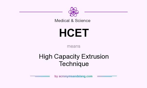 What does HCET mean? It stands for High Capacity Extrusion Technique