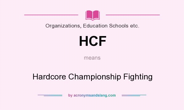 What does HCF mean? It stands for Hardcore Championship Fighting