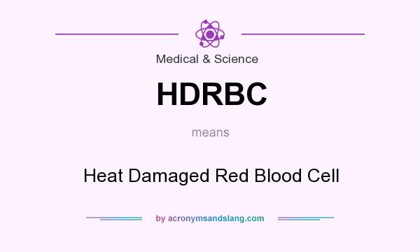 What does HDRBC mean? It stands for Heat Damaged Red Blood Cell
