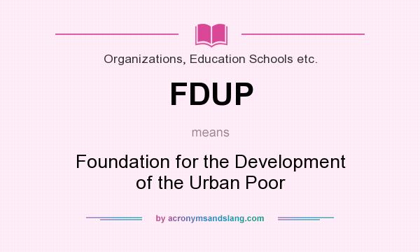 What does FDUP mean? It stands for Foundation for the Development of the Urban Poor