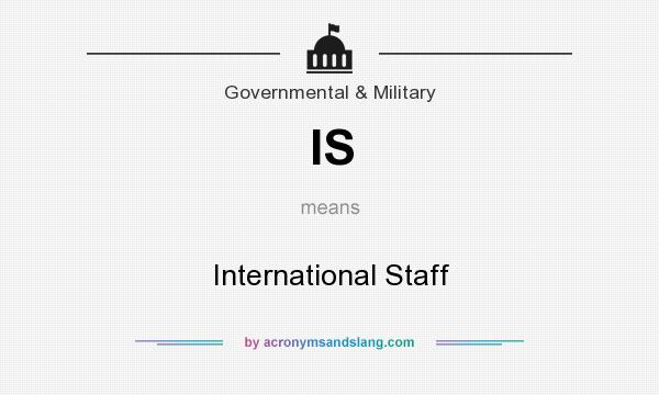 What does IS mean? It stands for International Staff