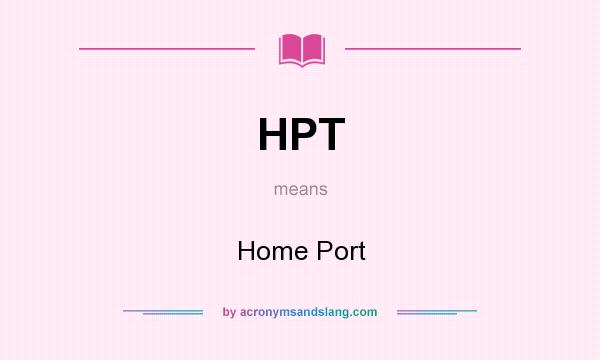 What does HPT mean? It stands for Home Port