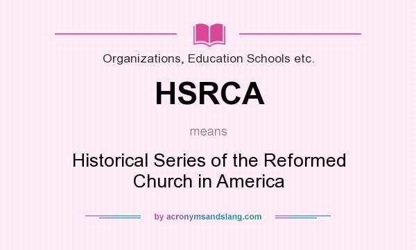 What does HSRCA mean? It stands for Historical Series of the Reformed Church in America