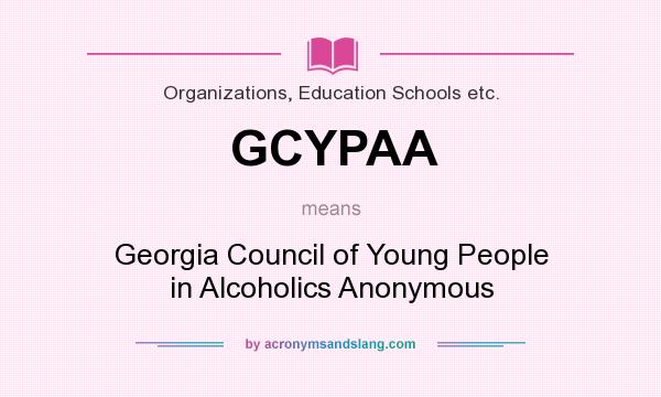 What does GCYPAA mean? It stands for Georgia Council of Young People in Alcoholics Anonymous