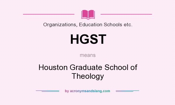 What does HGST mean? It stands for Houston Graduate School of Theology