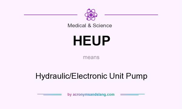 What does HEUP mean? It stands for Hydraulic/Electronic Unit Pump