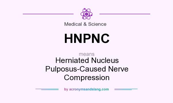 What does HNPNC mean? It stands for Herniated Nucleus Pulposus-Caused Nerve Compression