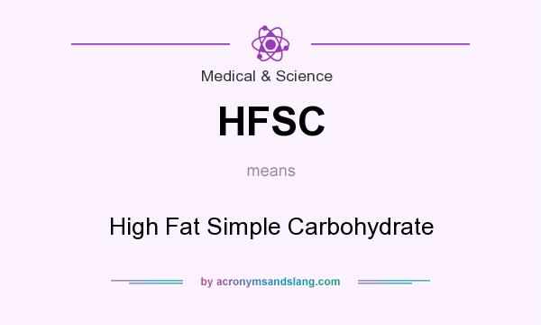 What does HFSC mean? It stands for High Fat Simple Carbohydrate