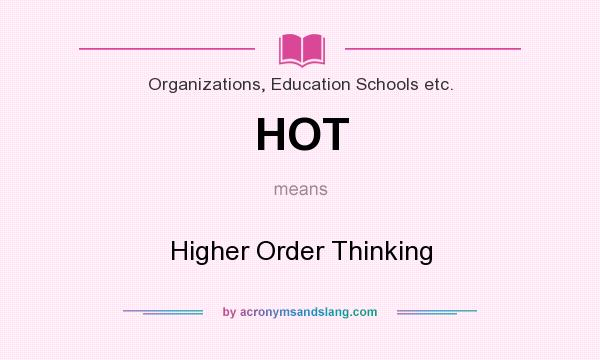 What does HOT mean? It stands for Higher Order Thinking