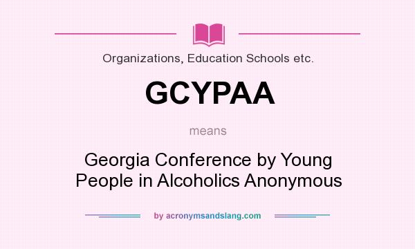 What does GCYPAA mean? It stands for Georgia Conference by Young People in Alcoholics Anonymous