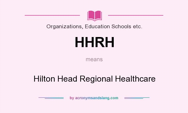 What does HHRH mean? It stands for Hilton Head Regional Healthcare
