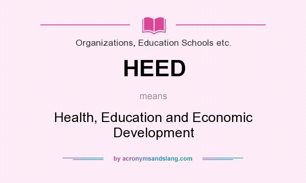 What does HEED mean? It stands for Health, Education and Economic Development