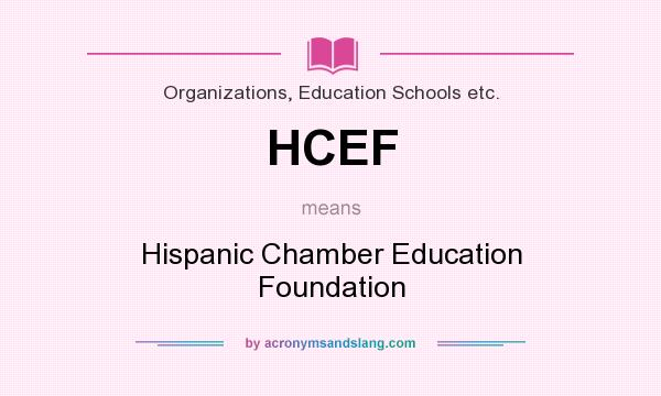 What does HCEF mean? It stands for Hispanic Chamber Education Foundation